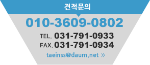 견적문의 010-3609-0802, TEL. 02-2245-0802, FAX. 02-6442-0801, e-mail. taeinss@daum.net